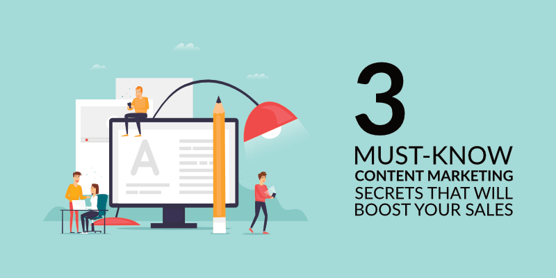 3 Must-Know Content Marketing Secrets That Will Boost Your Sales