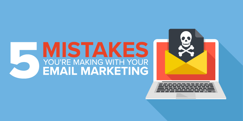 5 Email Marketing Mistakes You Might Be Making