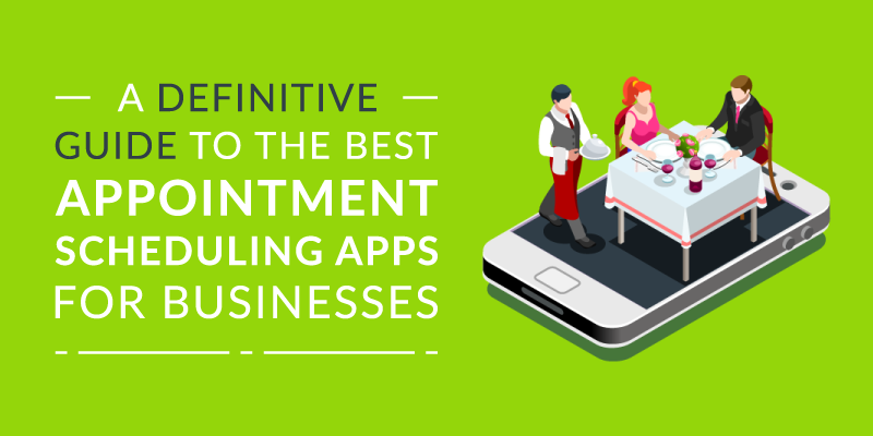 A Definitive Guide to the Best Appointment Scheduling Apps for Businesses 