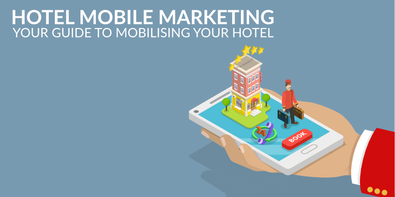 Hotel Mobile Marketing: Your Guide to Mobilising Your Hotel