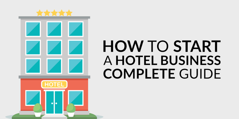 How to Start a Hotel Business: Complete Guide