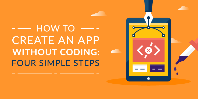 How to Create an App Without Coding: Four Simple Steps